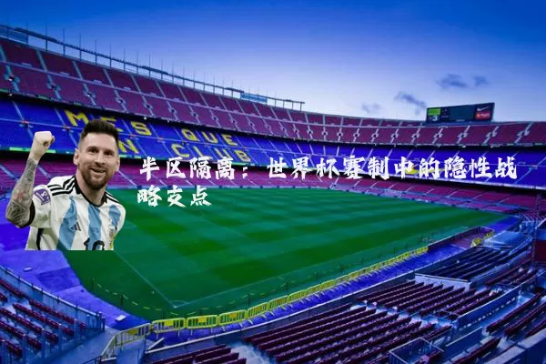 半区隔离:世界杯赛制中的隐性战略支点
